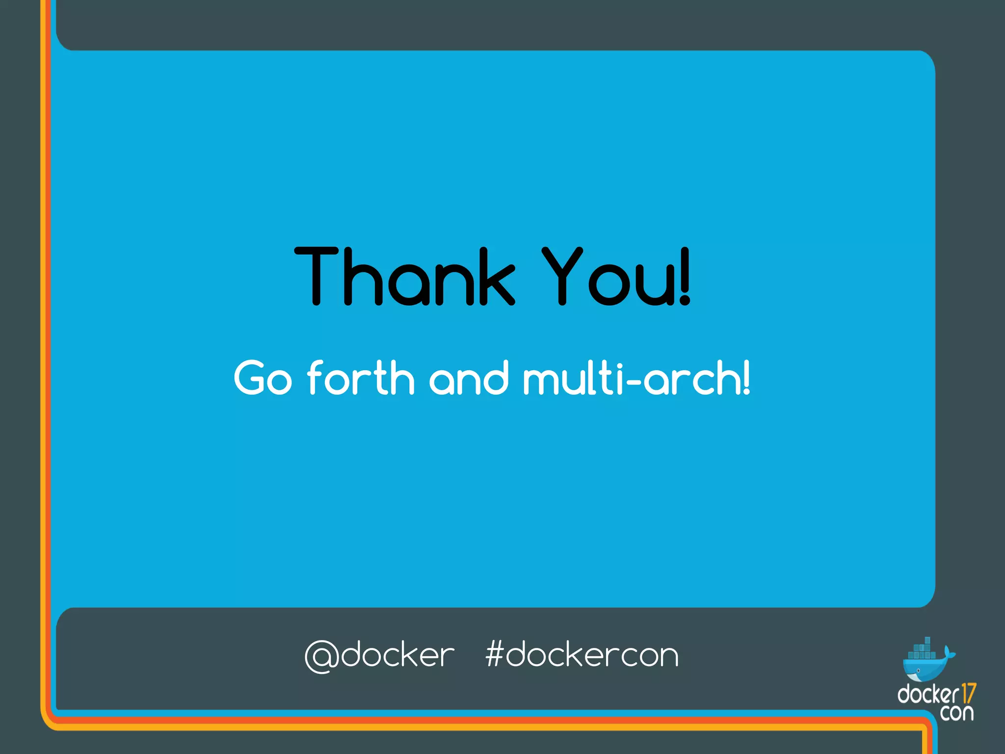 Thank You!
Go forth and multi-arch!
@docker #dockercon
 