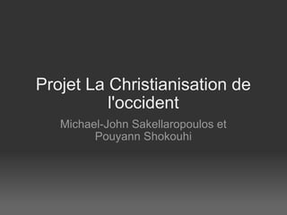 Projet La Christianisation de l'occident Michael-John Sakellaropoulos et Pouyann Shokouhi 