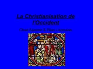 La Christianisation de
l'Occident
Chad Spector & Elias Liopoulos
 