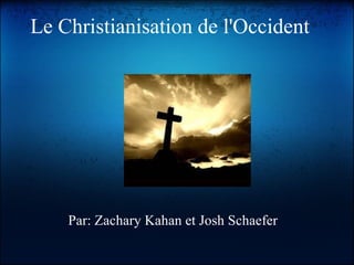 Par: Zachary Kahan et Josh Schaefer
Le Christianisation de l'Occident
 
