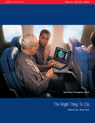 AMR C O R P O R AT I O N         ANNUAL REPORT 2000




                                More Room Throughout Coach




                           The Right Thing To Do
                                    AMERICAN AIRLINES
 