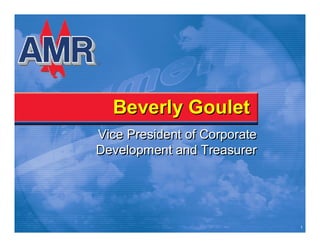 Beverly Goulet
Vice President of Corporate
Development and Treasurer




                              1
 