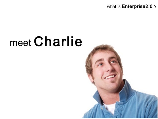 meet Charlie
what is Enterprise2.0 ?
 