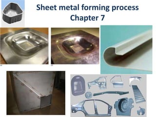 Sheet metal forming process
Chapter 7
 