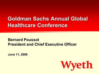 Goldman Sachs Annual Global
Healthcare Conference

Bernard Poussot
President and Chief Executive Officer

June 11, 2008
 