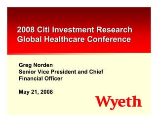 2008 Citi Investment Research
Global Healthcare Conference


Greg Norden
Senior Vice President and Chief
Financial Officer

May 21, 2008
 