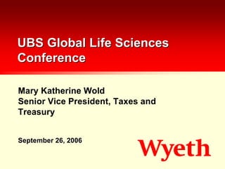 UBS Global Life Sciences
Conference

Mary Katherine Wold
Senior Vice President, Taxes and
Treasury


September 26, 2006
 