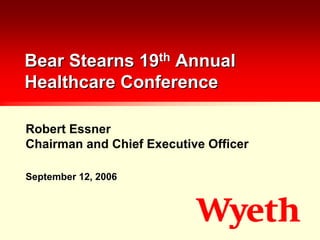 Bear Stearns 19th Annual
Healthcare Conference

Robert Essner
Chairman and Chief Executive Officer

September 12, 2006
 