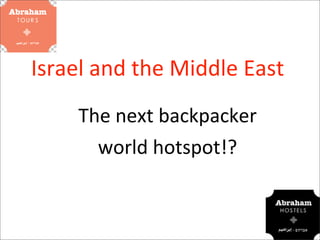 Israel	
  and	
  the	
  Middle	
  East
       The	
  next	
  backpacker	
  
         world	
  hotspot!?
 