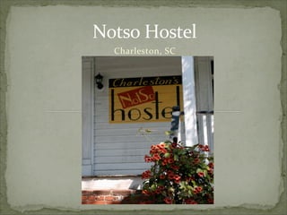 Notso	
  Hostel	
  
   Charleston,	
  SC	
  
 