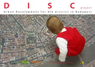 D                    I   S        C     project
Urban Development for 8th district in Budapest




1067	   31-05-2012
 
