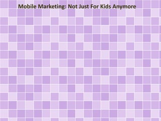 Mobile Marketing: Not Just For Kids Anymore

 