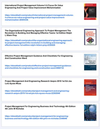 International Project Management Volume Ii A Focus On Value
Engineering And Project Value Improvement Mohammadian
https://ebookbell.com/product/international-project-management-volume-
ii-a-focus-on-value-engineering-and-project-value-improvement-
mohammadian-36505336
The Organizational Engineering Approach To Project Management The
Revolution In Building And Managing Effective Teams 1st Edition Ralph
L Kliem Pmp
https://ebookbell.com/product/the-organizational-engineering-approach-
to-project-management-the-revolution-in-building-and-managing-
effective-teams-1st-edition-ralph-l-kliem-pmp-2250426
Effective Project Management Guidance And Checklists For Engineering
And Construction Ward
https://ebookbell.com/product/effective-project-management-guidance-
and-checklists-for-engineering-and-construction-ward-9980732
Project Management And Engineering Research Aeipro 2019 1st Ed Jos
Luis Ayuso Muoz
https://ebookbell.com/product/project-management-and-engineering-
research-aeipro-2019-1st-ed-jos-luis-ayuso-muoz-22502048
Project Management For Engineering Business And Technology 4th Edition
4th John M Nicholas
https://ebookbell.com/product/project-management-for-engineering-
business-and-technology-4th-edition-4th-john-m-nicholas-2348040
 