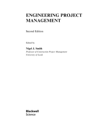 ENGINEERING PROJECT
MANAGEMENT
Second Edition
Edited by
Nigel J. Smith
Professor of Construction Project Management
University of Leeds
 