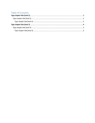 Table of Contents
Type chapter title (level 1)..................................................................................................................1
Type chapter title (level 2)...............................................................................................................2
Type chapter title (level 3)...........................................................................................................3
Type chapter title (level 1)..................................................................................................................4
Type chapter title (level 2)...............................................................................................................5
Type chapter title (level 3)...........................................................................................................6
 