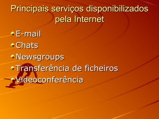Principais serviços disponibilizadosPrincipais serviços disponibilizados
pela Internetpela Internet
E-mailE-mail
ChatsChats
NewsgroupsNewsgroups
Transferência de ficheirosTransferência de ficheiros
VideoconferênciaVideoconferência
 