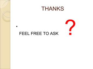 THANKS
•
FEEL FREE TO ASK ?
 