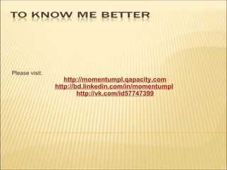 Please visit: http://momentumpl.qapacity.com http://bd.linkedin.com/in/momentumpl   http://vk.com/id57747399 