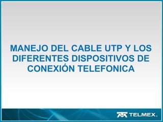 MANEJO DEL CABLE UTP Y LOS
DIFERENTES DISPOSITIVOS DE
CONEXIÓN TELEFONICA
 