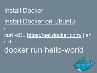 Install Docker
Install Docker on Ubuntu
or
curl -sSL https://get.docker.com/ | sh
and
docker run hello-world
 
