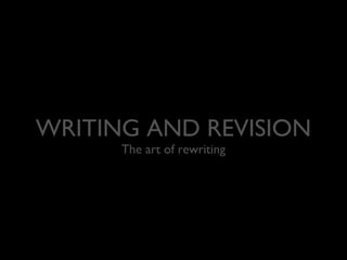 WRITING AND REVISION
The art of rewriting

 