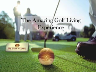 The Amazing Golf Living
     Experience
 