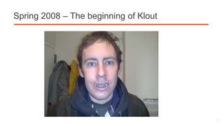 Spring 2008 – The beginning of Klout

1

 