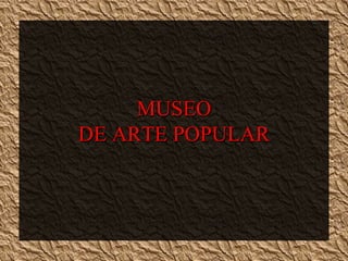 MUSEO DE ARTE POPULAR 