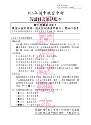 請考生依指示
填寫准考證末兩碼
請聽到鐘（鈴）響起，於試題本右上角
方格內填寫准考證末兩碼，再翻頁作答
英語科閱讀試題本
106年國中教育會考
請不要翻到次頁！
讀完本頁的說明，聽從監試委員的指示才開始作答！
※請先確認你的答案卡、准考證與座位...