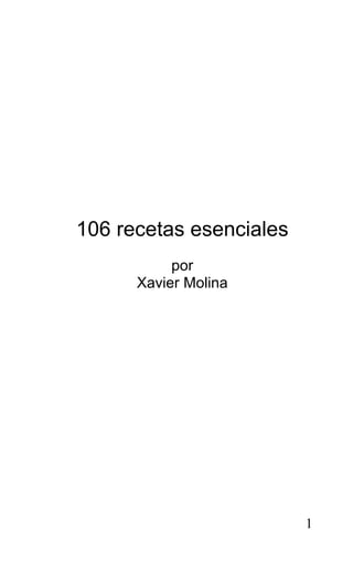 106 recetas esenciales
           por
      Xavier Molina




                         1
 