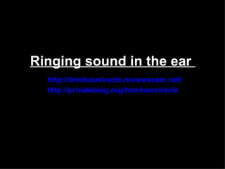 Ringing sound in the ear
  http://tinnitusmiracle.reviewscam.net/
  http://privateblog.org/tinnitusmiracle
 