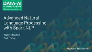 Advanced Natural
Language Processing
with Spark NLP
Veysel Kocaman
David Talby
 