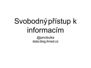 Svobodný přístup k
   informacím
        @jancibulka
     data.blog.ihned.cz
 