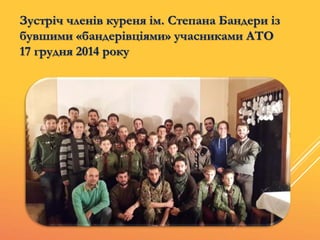 Зустріч членів куреня ім. Степана Бандери із
бувшими «бандерівціями» учасниками АТО
17 грудня 2014 року
 