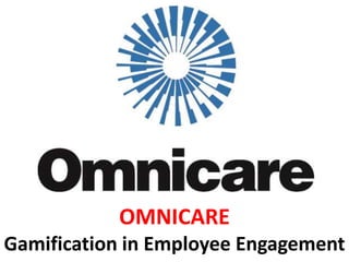 OMNICARE
Gamification in Employee Engagement
 