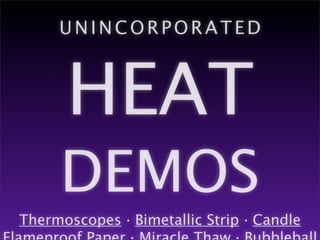 UNINCORPORATED



      HEAT
     DEMOS
Thermoscopes · Bimetallic Strip · Candle
 