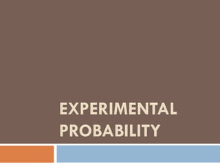 EXPERIMENTAL PROBABILITY 