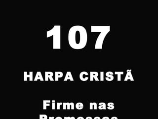 107
HARPA CRISTÃ
Firme nas
 