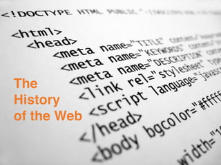 ‫ורשת‬ ‫קוד‬
‫לאינטראקטיב‬ ‫מפרינט‬
The
History
of the Web
 