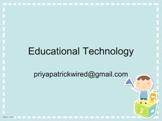 Educational Technology
priyapatrickwired@gmail.com
 