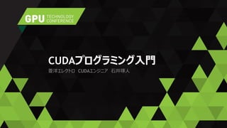 CUDAプログラミング入門
菱洋エレクトロ CUDAエンジニア 石井琢人
 