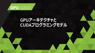 GPUアーキテクチャと
CUDAプログラミングモデル
 