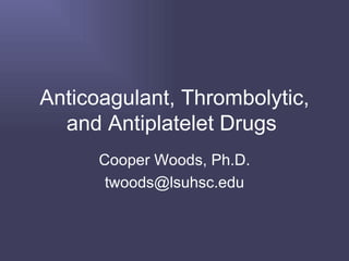 Anticoagulant, Thrombolytic, and Antiplatelet Drugs  Cooper Woods, Ph.D. [email_address] 