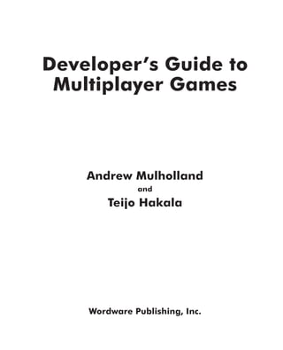 Developer’s Guide to
Multiplayer Games
Andrew Mulholland
and
Teijo Hakala
Wordware Publishing, Inc.
 