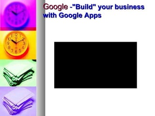 GoogleGoogle --"Build" your business"Build" your business
with Google Appswith Google Apps
 