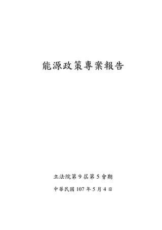 能源政策專案報告
立法院第 9 屆第 5 會期
中華民國 107 年 5 月 4 日
 