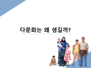 다문화는 왜 생길까? 
 
