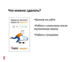 Что можно сделать?

              •Баннер на сайте

              •Работа с клиентами после
              выполнения заказа

              •Работа с отзывами
 