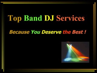 Top   Band   DJ  Services Because   You   Deserve   the  Best ! 
