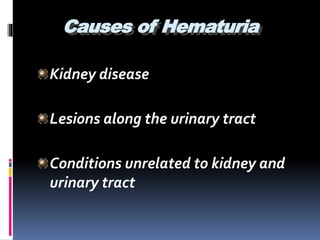 Causes of Hematuria
Kidney disease
Lesions along the urinary tract
Conditions unrelated to kidney and
urinary tract
 